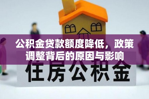 荔浦公积金贷款额度降低，政策调整背后的原因与影响