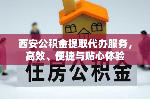 荔浦西安公积金提取代办服务，高效、便捷与贴心体验