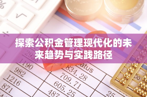 荔浦探索公积金管理现代化的未来趋势与实践路径
