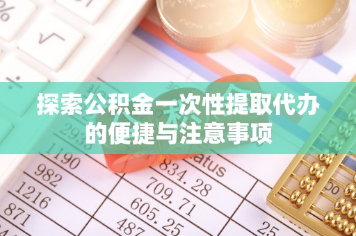 荔浦探索公积金一次性提取代办的便捷与注意事项