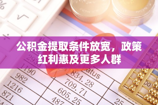 荔浦公积金提取条件放宽，政策红利惠及更多人群