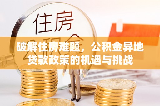 荔浦破解住房难题，公积金异地贷款政策的机遇与挑战