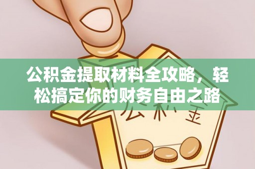 荔浦公积金提取材料全攻略，轻松搞定你的财务自由之路