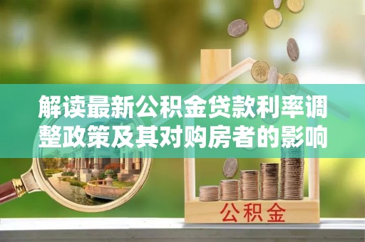 荔浦解读最新公积金贷款利率调整政策及其对购房者的影响