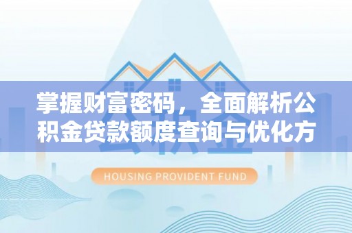 荔浦掌握财富密码，全面解析公积金贷款额度查询与优化方案