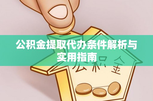 荔浦公积金提取代办条件解析与实用指南