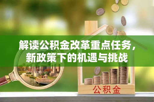 荔浦解读公积金改革重点任务，新政策下的机遇与挑战