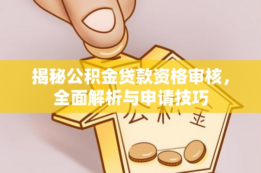 荔浦揭秘公积金贷款资格审核，全面解析与申请技巧