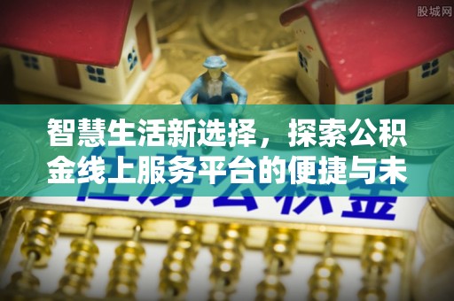 荔浦智慧生活新选择，探索公积金线上服务平台的便捷与未来