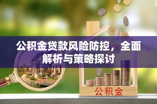 荔浦公积金贷款风险防控，全面解析与策略探讨