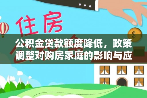 荔浦公积金贷款额度降低，政策调整对购房家庭的影响与应对策略