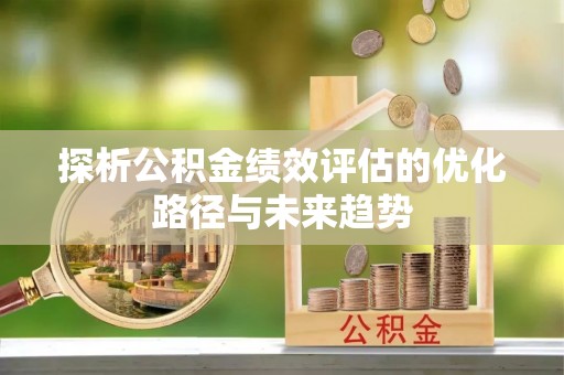 荔浦探析公积金绩效评估的优化路径与未来趋势