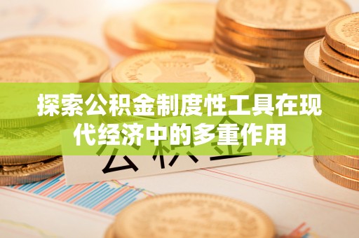 荔浦探索公积金制度性工具在现代经济中的多重作用