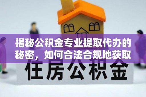 荔浦揭秘公积金专业提取代办的秘密，如何合法合规地获取你的住房基金？
