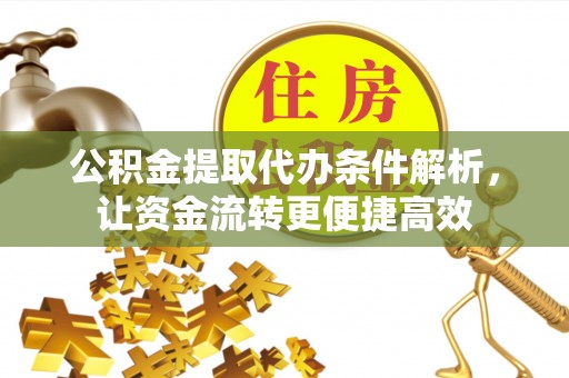 荔浦公积金提取代办条件解析，让资金流转更便捷高效