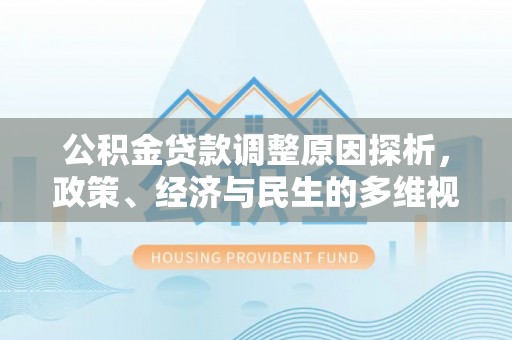 荔浦公积金贷款调整原因探析，政策、经济与民生的多维视角