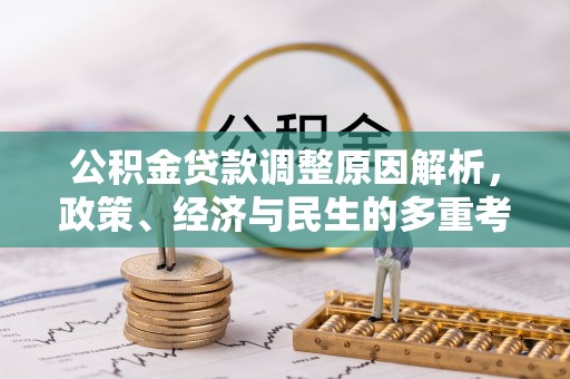 荔浦公积金贷款调整原因解析，政策、经济与民生的多重考量