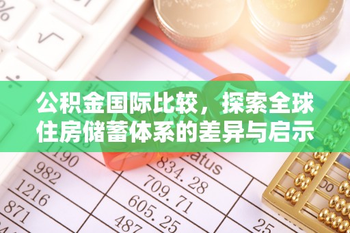 荔浦公积金国际比较，探索全球住房储蓄体系的差异与启示