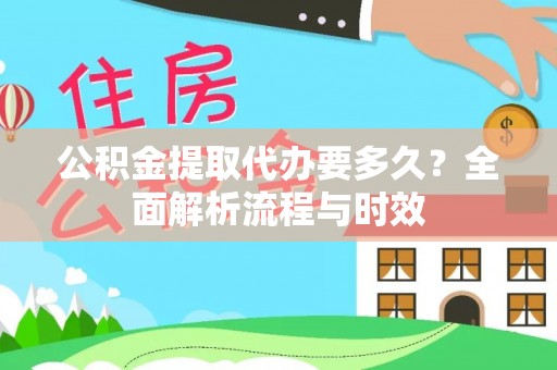 荔浦公积金提取代办要多久？全面解析流程与时效