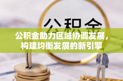 荔浦公积金助力区域协调发展，构建均衡发展的新引擎