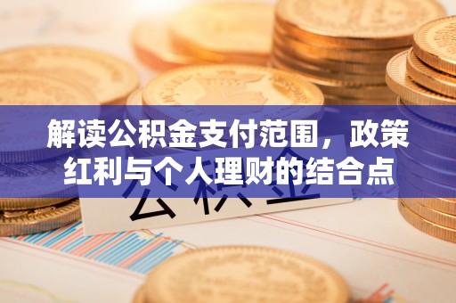 荔浦解读公积金支付范围，政策红利与个人理财的结合点