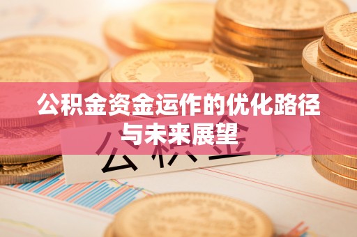荔浦公积金资金运作的优化路径与未来展望