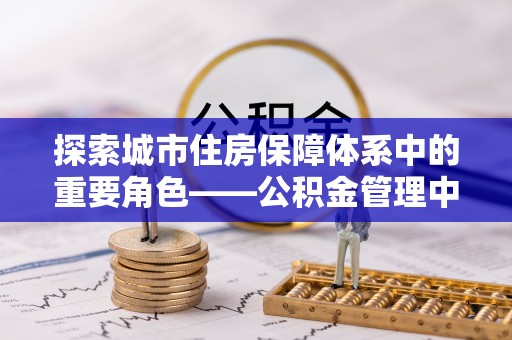 荔浦探索城市住房保障体系中的重要角色——公积金管理中心