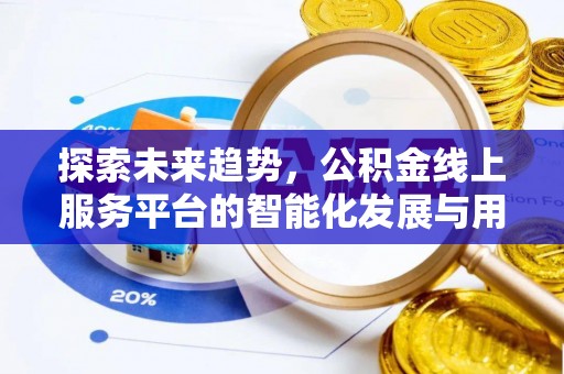 荔浦探索未来趋势，公积金线上服务平台的智能化发展与用户便利性提升
