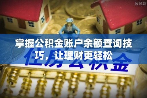 荔浦掌握公积金账户余额查询技巧，让理财更轻松