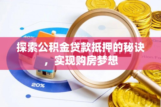荔浦探索公积金贷款抵押的秘诀，实现购房梦想