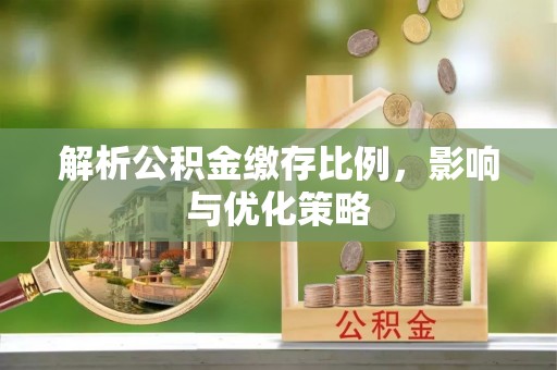 荔浦解析公积金缴存比例，影响与优化策略