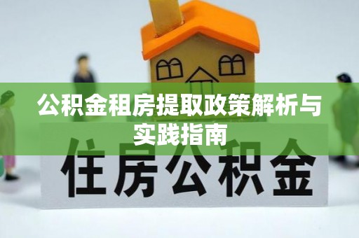 荔浦公积金租房提取政策解析与实践指南