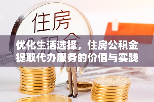 荔浦优化生活选择，住房公积金提取代办服务的价值与实践