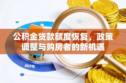 荔浦公积金贷款额度恢复，政策调整与购房者的新机遇