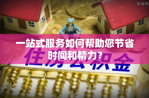 荔浦一站式服务如何帮助您节省时间和精力？