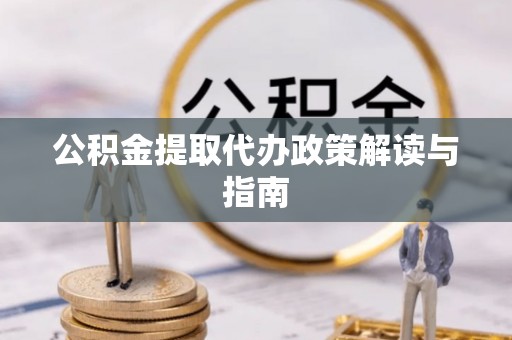 荔浦公积金提取代办政策解读与指南