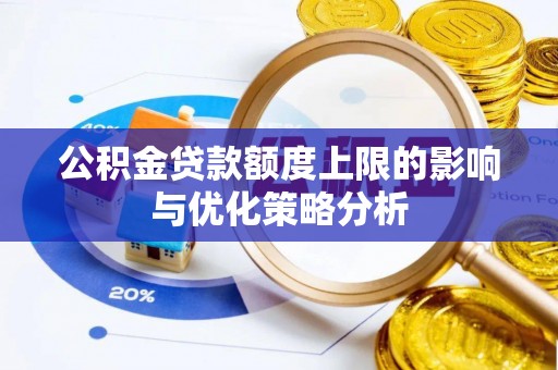 荔浦公积金贷款额度上限的影响与优化策略分析