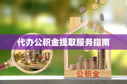 荔浦代办公积金提取服务指南