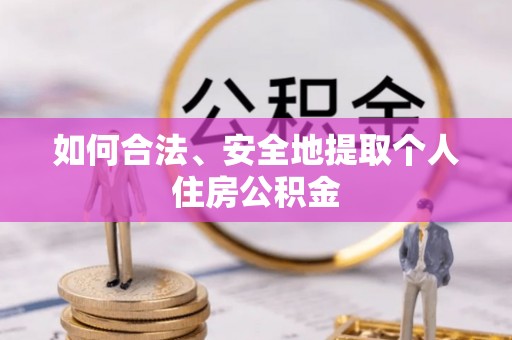 荔浦如何合法、安全地提取个人住房公积金