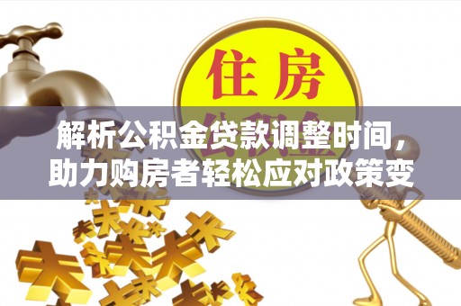 荔浦解析公积金贷款调整时间，助力购房者轻松应对政策变化