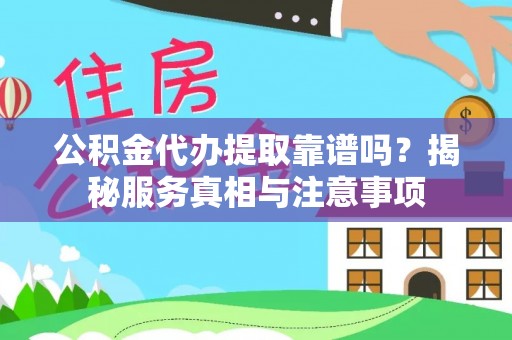 荔浦公积金代办提取靠谱吗？揭秘服务真相与注意事项