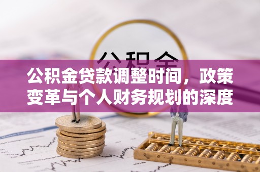 荔浦公积金贷款调整时间，政策变革与个人财务规划的深度解析