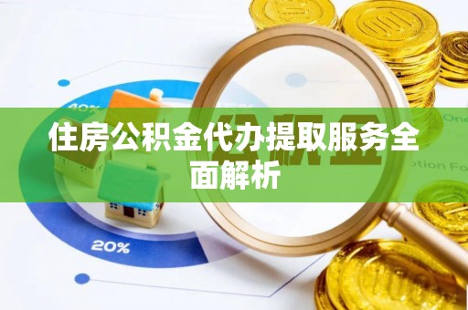 荔浦住房公积金代办提取服务全面解析