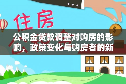 荔浦公积金贷款调整对购房的影响，政策变化与购房者的新选择