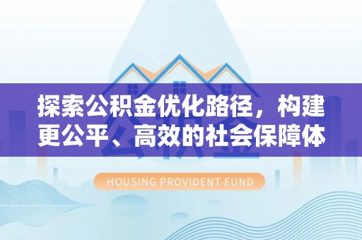 荔浦探索公积金优化路径，构建更公平、高效的社会保障体系
