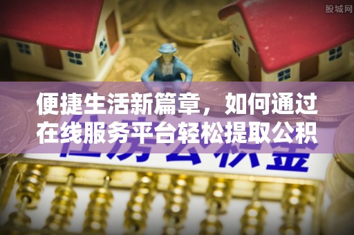 荔浦便捷生活新篇章，如何通过在线服务平台轻松提取公积金
