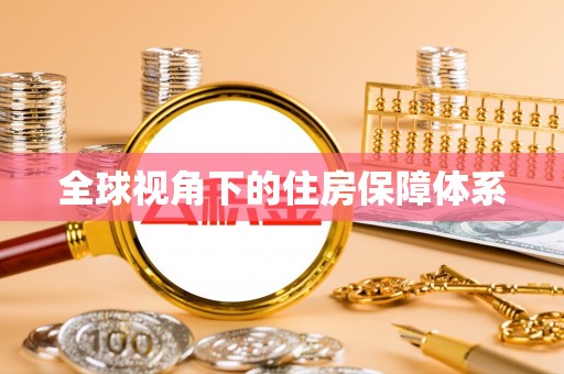 荔浦全球视角下的住房保障体系