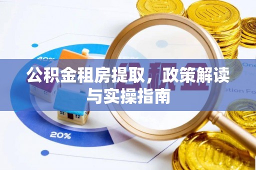 荔浦公积金租房提取，政策解读与实操指南