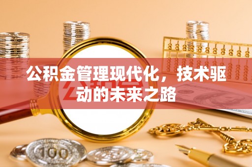 荔浦公积金管理现代化，技术驱动的未来之路